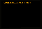 COTE CATALANE BY NIGHT