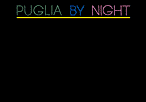 PUGLIA BY NIGHT